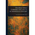 Old Rail Fence Corners: The A. B. C's. of Minnesota History