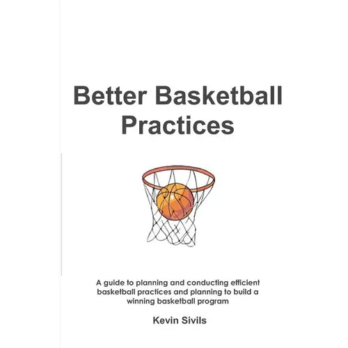 Better Basketball Practices: A guide to planning and conducting efficient basketball practices and planning to build a winning basketball program - Paperback