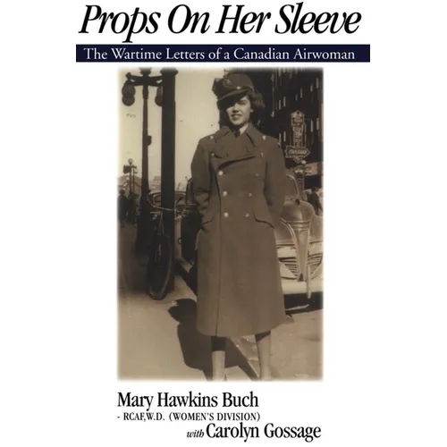 Props on Her Sleeve: The Wartime Letters of a Canadian Airwoman
