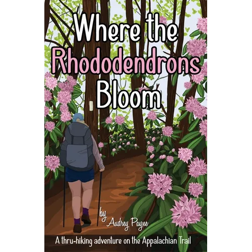 Where the Rhododendrons Bloom: A Thru-Hiking Adventure on the Appalachian Trail - Paperback