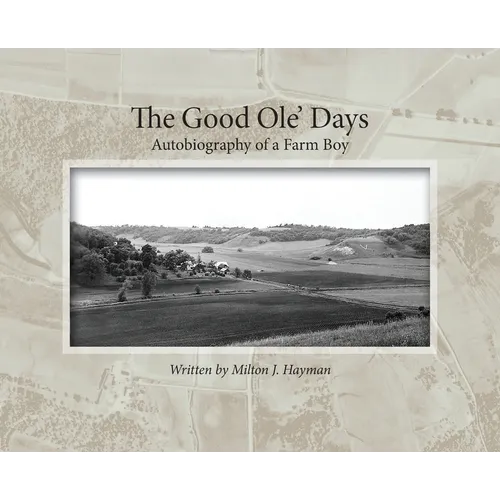 The Good Ole' Days: Autobiography of a Farm Boy
