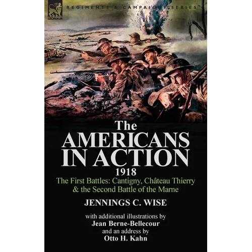 The Americans in Action, 1918-The First Battles: Cantigny, Chateau Thierry & the Second Battle of the Marne with Additional Illustrations by Jean Bern