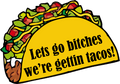 Let's Go Bitches, We're Gettin' Tacos- 3 inch Sticker