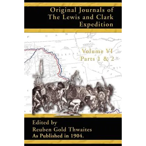 Original Journals of the Lewis and Clark Expedition: 1804-1806; Part 1 & 2 of Volume 6
