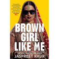 Brown Girl Like Me: The Essential Guidebook and Manifesto for South Asian Girls and Women - Paperback
