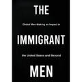 The Immigrant Men: Global Men Making an Impact in the United States and Beyond - Paperback