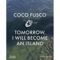Coco Fusco: Tomorrow, I Will Become an Island - Hardcover