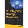 VR Integrated Heritage Recreation: Using Blender and Unreal Engine 4 - Paperback