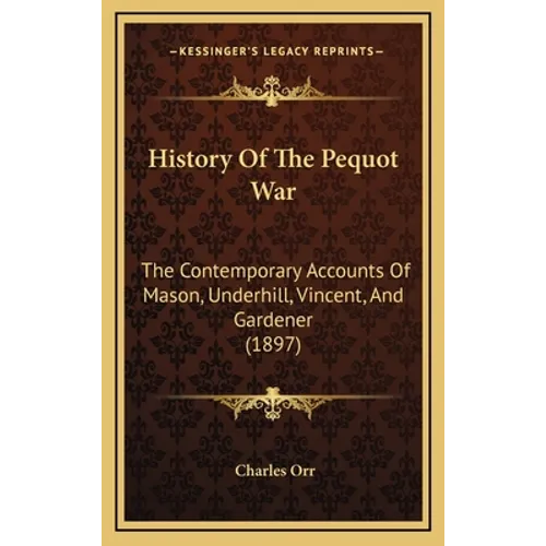 History Of The Pequot War: The Contemporary Accounts Of Mason, Underhill, Vincent, And Gardener (1897)