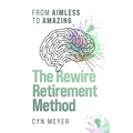 The Rewire Retirement Method: From Aimless to Amazing - Paperback