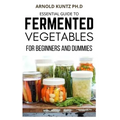 Essential Guide to Fermented Vegetables for Beginners and Dummies - Paperback