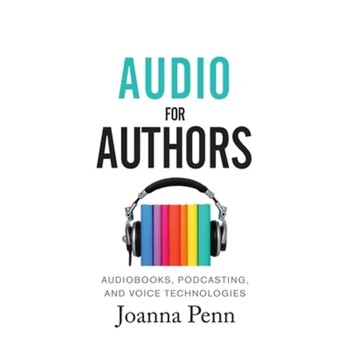 Audio For Authors: Audiobooks, Podcasting, And Voice Technologies - Hardcover