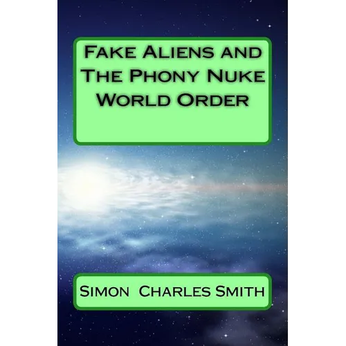 Fake Aliens and The Phony Nuke World Order - Paperback