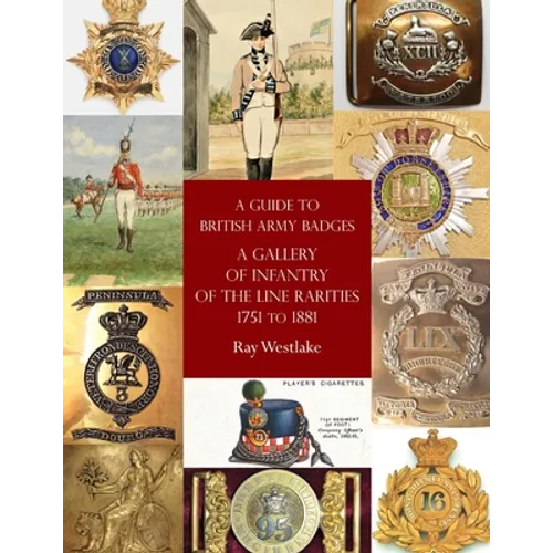 A Guide to British Army Badges: A Gallery of Infantry of the Line Rarities 1751 to 1881