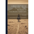 A Brief History Of The New Gold Regions Of Colorado Territory: Together With Hints And Suggestions To Intending Emigrants