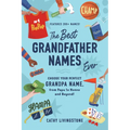 The Best Grandfather Names Ever: Choose Your Perfect Grandpa Name, from Papa to Nonno and Beyond! - Paperback