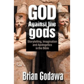 God Against the gods: Storytelling, Imagination and Apologetics in the Bible - Paperback