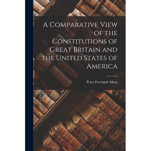 A Comparative View of the Constitutions of Great Britain and the United States of America