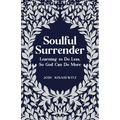 Soulful Surrender: Learning to Do Less, So God Can Do More - Paperback