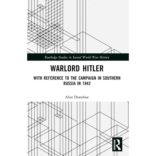 Warlord Hitler: With Reference to the Campaign in Southern Russia in 1942
