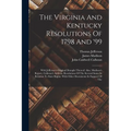 The Virginia And Kentucky Resolutions Of 1798 And '99: With Jefferson's Original Draught Thereof. Also, Madison's Report, Calhoun's Address, Resolutio