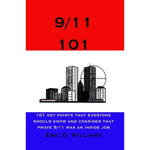 9/11 101: 101 Key Points That Everyone Should Know And Consider That Prove 9/11 Was An Inside Job