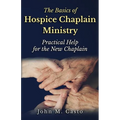The Basics of Hospice Chaplain Ministry: Practical Help for the New Chaplain - Paperback