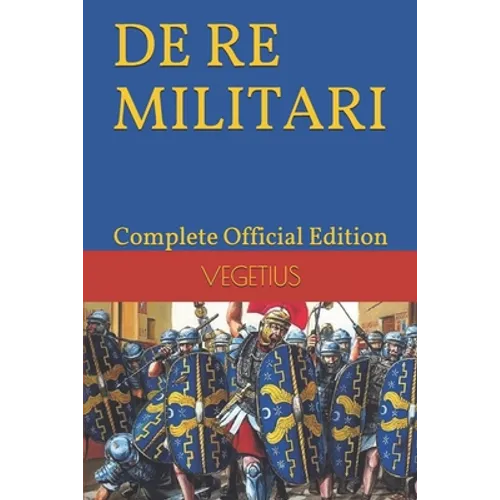 DE RE MILITARI by VEGETIUS: Complete Official Edition (Includes the 4th Part) - Paperback