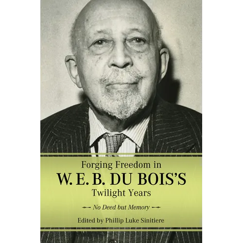 Forging Freedom in W. E. B. Du Bois's Twilight Years: No Deed But Memory - Paperback