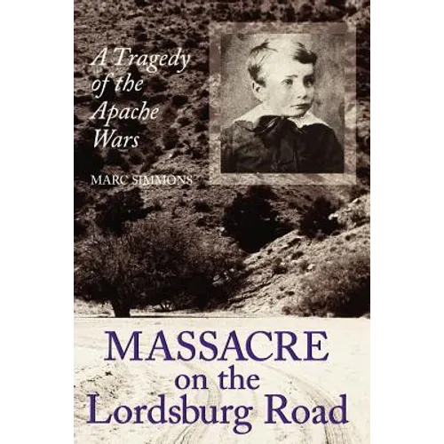 Massacre on the Lordsburg Road: A Tragedy of the Apache Wars