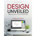 Design Unveiled: Discovering the Core Principles Behind Every Design Project - Paperback
