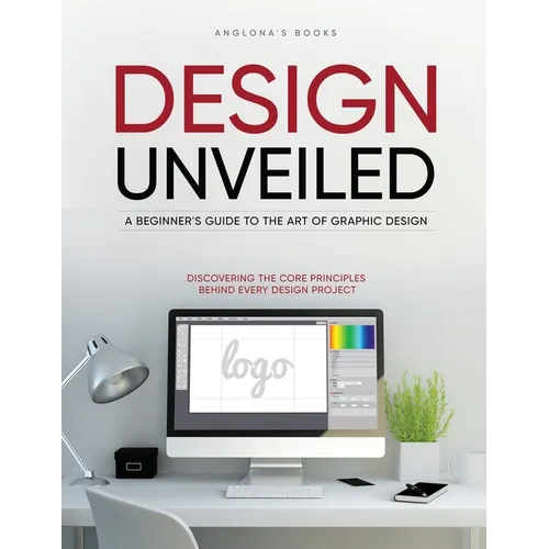 Design Unveiled: Discovering the Core Principles Behind Every Design Project - Paperback