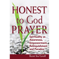Honest to God Prayer: Spirituality as Awareness, Empowerment, Relinquishments and Paradox - Paperback