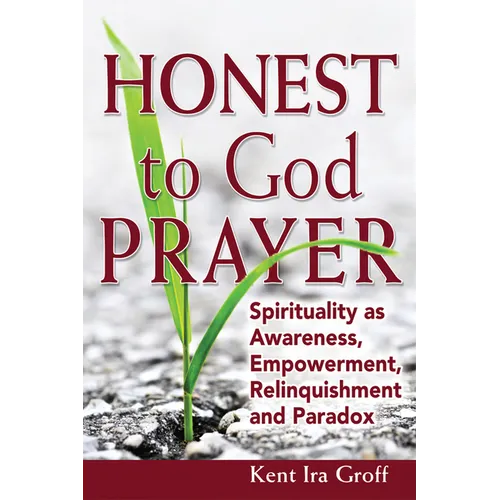 Honest to God Prayer: Spirituality as Awareness, Empowerment, Relinquishments and Paradox - Paperback