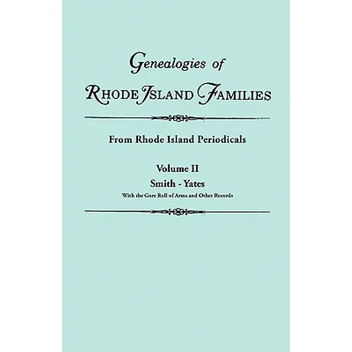 Genealogies of Rhode Island Families [Articles Extracted] from Rhode Island Periodicals. in Two Volumes. Volume II: Smith - Yates (with the Gore Roll