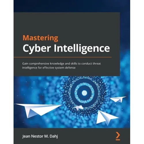Mastering Cyber Intelligence: Gain comprehensive knowledge and skills to conduct threat intelligence for effective system defense - Paperback