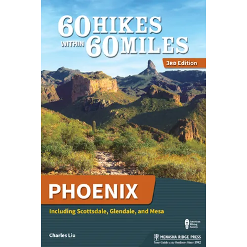 60 Hikes Within 60 Miles: Phoenix: Including Scottsdale, Glendale, and Mesa