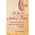 Jar of Severed Hands: Spanish Deportation of Apache Prisoners of War, 1770-1810