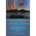 Practical Astrology for Witches and Pagans: Using the Planets and the Stars for Effective Spellwork, Rituals, and Magickal Work - Paperback