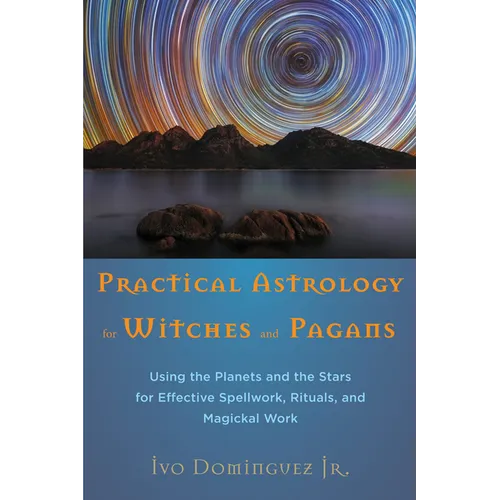 Practical Astrology for Witches and Pagans: Using the Planets and the Stars for Effective Spellwork, Rituals, and Magickal Work - Paperback