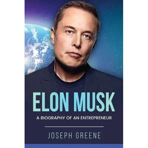 Elon Musk: A Biography of an Entrepreneur