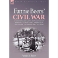 Fannie Beers' Civil War: a Confederate Lady's Experiences of Nursing During the Campaigns & Battles of the American Civil War - Hardcover