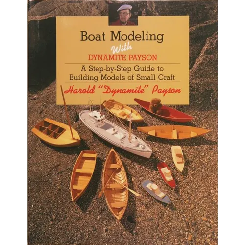 Boat Modeling with Dynamite Payson: A Step-By-Step Guide to Building Models of Small Craft - Paperback