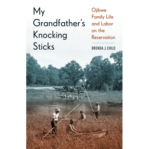My Grandfather's Knocking Sticks: Ojibwe Family Life and Labor on the Reservation