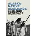 Alaska Native Resilience: Voices from World War II - Paperback