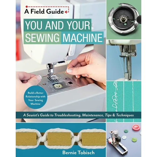 You and Your Sewing Machine: A Sewist's Guide to Troubleshooting, Maintenance, Tips & Techniques - Paperback