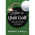 How to Quit Golf (and Get Your Life Back) - Hardcover