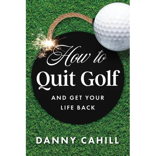 How to Quit Golf (and Get Your Life Back) - Hardcover