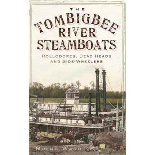 The Tombigbee River Steamboats: Rollodores, Dead Heads and Side-Wheelers