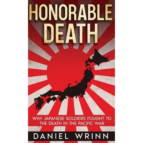 Honorable Death: Why Japanese Soldiers Fought to the Death in the Pacific War